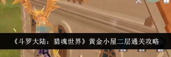 《斗罗大陆：猎魂世界》黄金小屋二层通关攻略