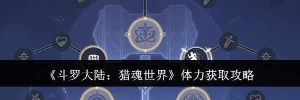 《斗罗大陆：猎魂世界》体力获取攻略