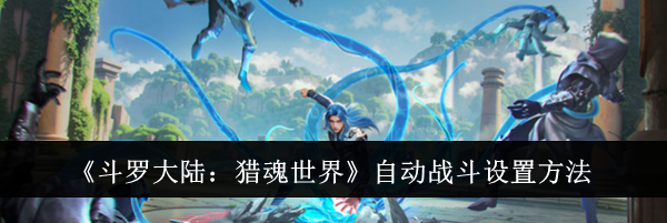 《斗罗大陆：猎魂世界》自动战斗设置方法