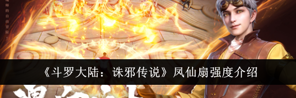 《斗罗大陆:诛邪传说》凤仙扇强度介绍