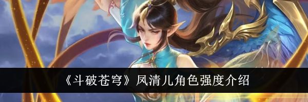 《斗破苍穹》凤清儿角色强度介绍