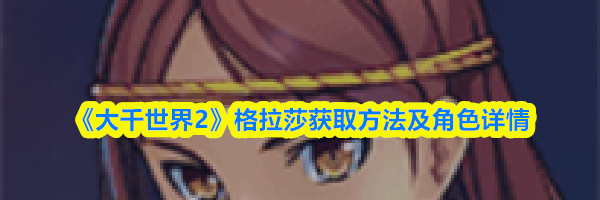 《大千世界2》格拉莎获取方法及角色详情