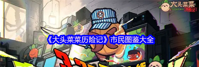 《大头菜菜历险记》市民图鉴大全