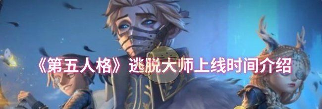 《第五人格》逃脱大师上线时间介绍