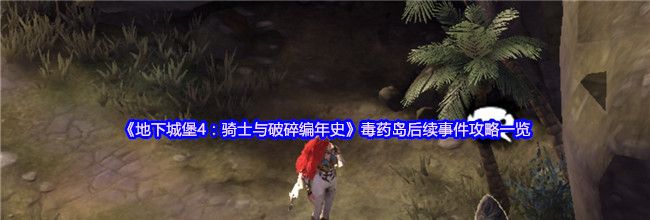 《地下城堡4：骑士与破碎编年史》毒药岛后续事件攻略一览