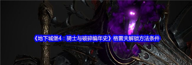 《地下城堡4：骑士与破碎编年史》格雷夫解锁方法条件
