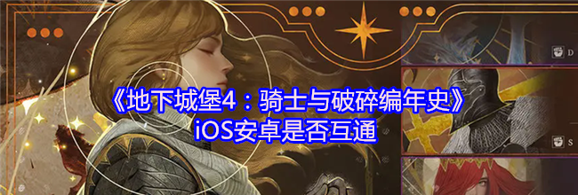 《地下城堡4：骑士与破碎编年史》iOS安卓是否互通