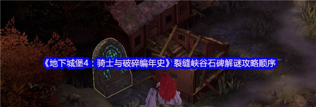 《地下城堡4：骑士与破碎编年史》裂缝峡谷石碑解谜攻略顺序