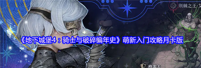 《地下城堡4：骑士与破碎编年史》萌新入门攻略月卡版