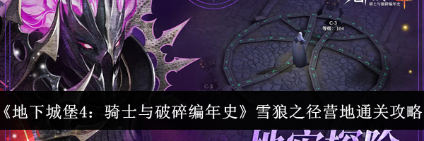 《地下城堡4：骑士与破碎编年史》雪狼之径营地通关攻略