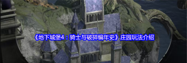 《地下城堡4：骑士与破碎编年史》庄园玩法介绍