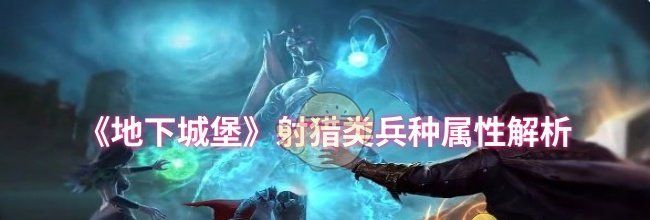 《地下城堡》射猎类兵种属性解析