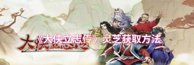 《大侠立志传》灵芝获取方法