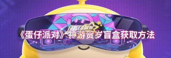 《蛋仔派对》神游贺岁盲盒获取方法
