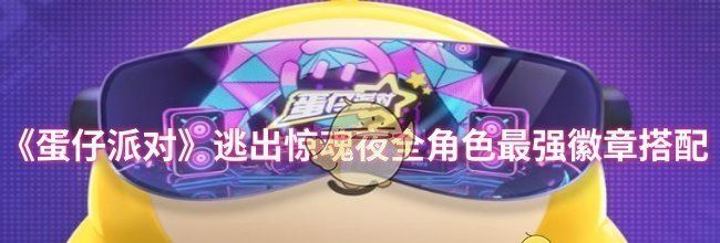 《蛋仔派对》逃出惊魂夜全角色最强徽章搭配