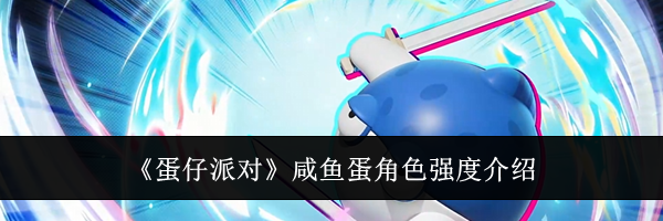 《蛋仔派对》咸鱼蛋角色强度介绍