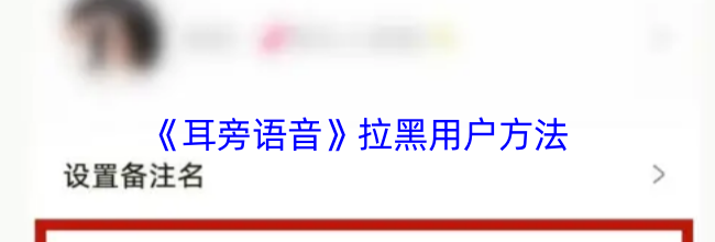 《耳旁语音》拉黑用户方法
