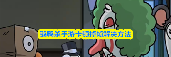 鹅鸭杀手游卡顿掉帧解决方法