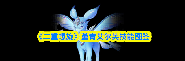 《二重螺旋》堇青艾尔芙技能图鉴