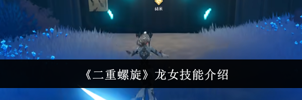 《二重螺旋》龙女技能介绍