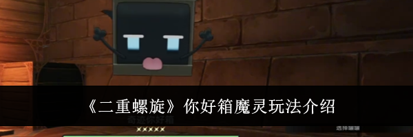 《二重螺旋》你好箱魔灵玩法介绍