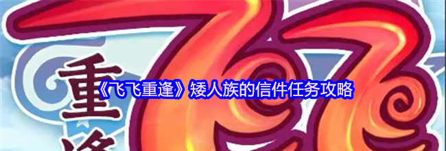 《飞飞重逢》矮人族的信件任务攻略