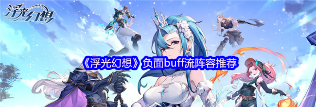 《浮光幻想》负面buff流阵容推荐