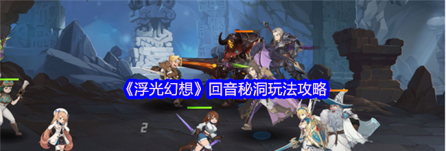 《浮光幻想》回音秘洞玩法攻略