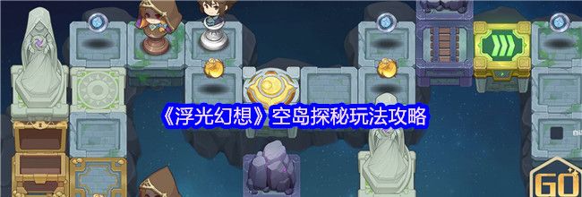 《浮光幻想》空岛探秘玩法攻略