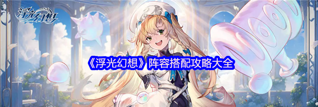 《浮光幻想》阵容搭配攻略大全