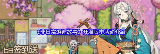 《非日常邂逅故事》开服版本活动介绍