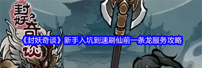 《封妖奇谈》新手入坑到速刷仙前一条龙服务攻略