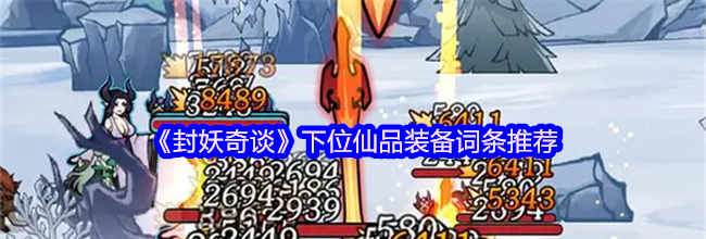 《封妖奇谈》下位仙品装备词条推荐