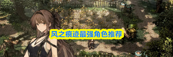 风之痕迹最强角色推荐