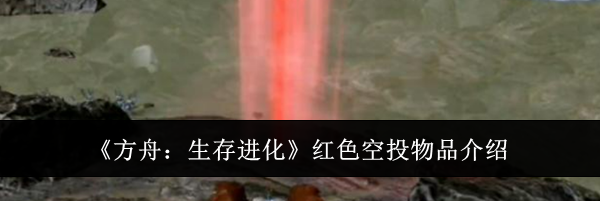 《方舟：生存进化》红色空投物品介绍