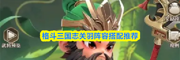 格斗三国志关羽阵容搭配推荐