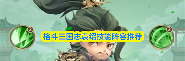 格斗三国志袁绍技能阵容推荐