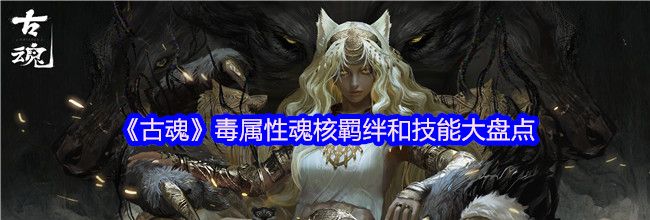 《古魂》毒属性魂核羁绊和技能大盘点
