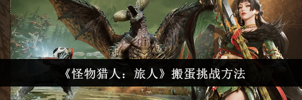 《怪物猎人:旅人》搬蛋挑战方法