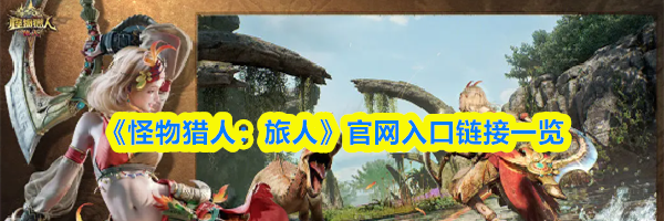 《怪物猎人：旅人》官网入口链接一览