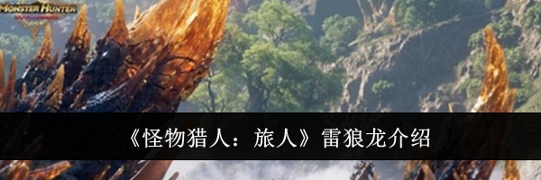 《怪物猎人:旅人》雷狼龙介绍