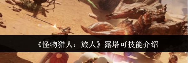 《怪物猎人:旅人》露塔可技能介绍
