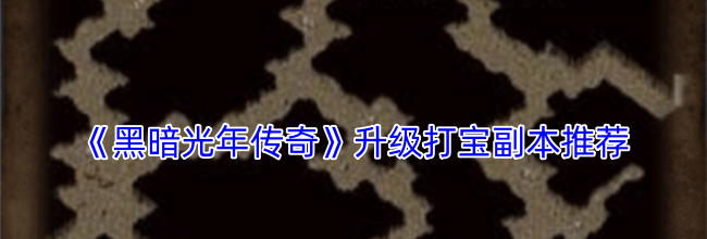 《黑暗光年传奇》升级打宝副本推荐