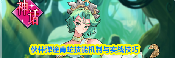 伙伴弹途青蛇技能机制与实战技巧