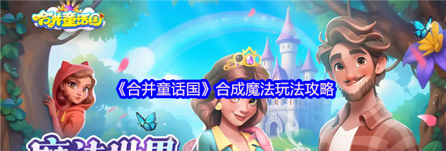 《合并童话国》合成魔法玩法攻略