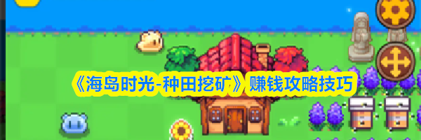 《海岛时光-种田挖矿》赚钱攻略技巧