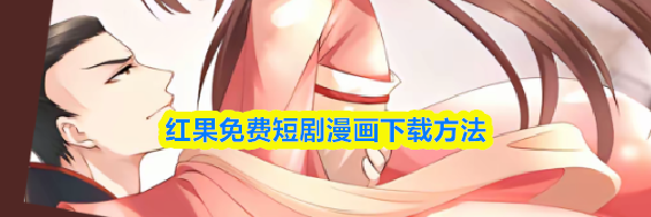 红果免费短剧漫画下载方法