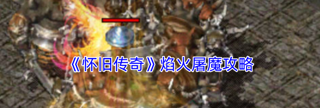 《怀旧传奇》焰火屠魔攻略