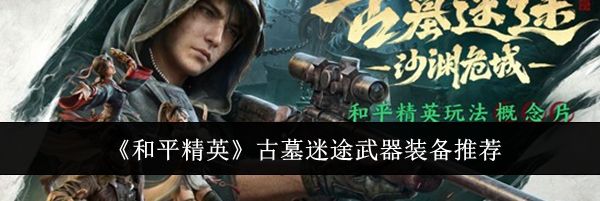 《和平精英》古墓迷途武器装备推荐
