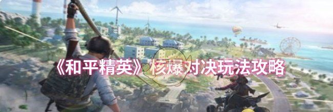 《和平精英》核爆对决玩法攻略